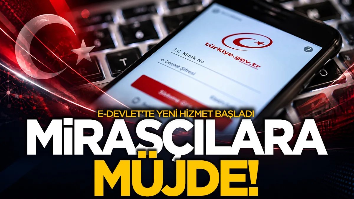 Mirasçılara müjde! e-Devlet'te yeni hizmet başladı