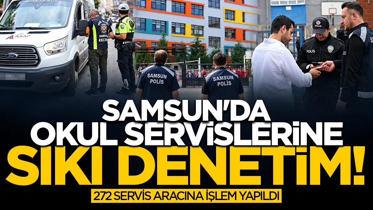 Samsun'da okul servislerine sıkı denetim! 272 araca işlem yapıldı