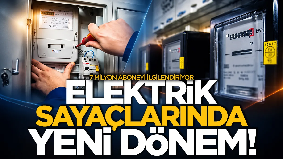 Elektrik sayaçlarında yeni dönem: 7 milyon aboneyi ilgilendiriyor