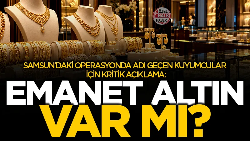 Samsun'daki operasyonda adı geçen kuyumcular için kritik açıklama: Emanet altın var mı?