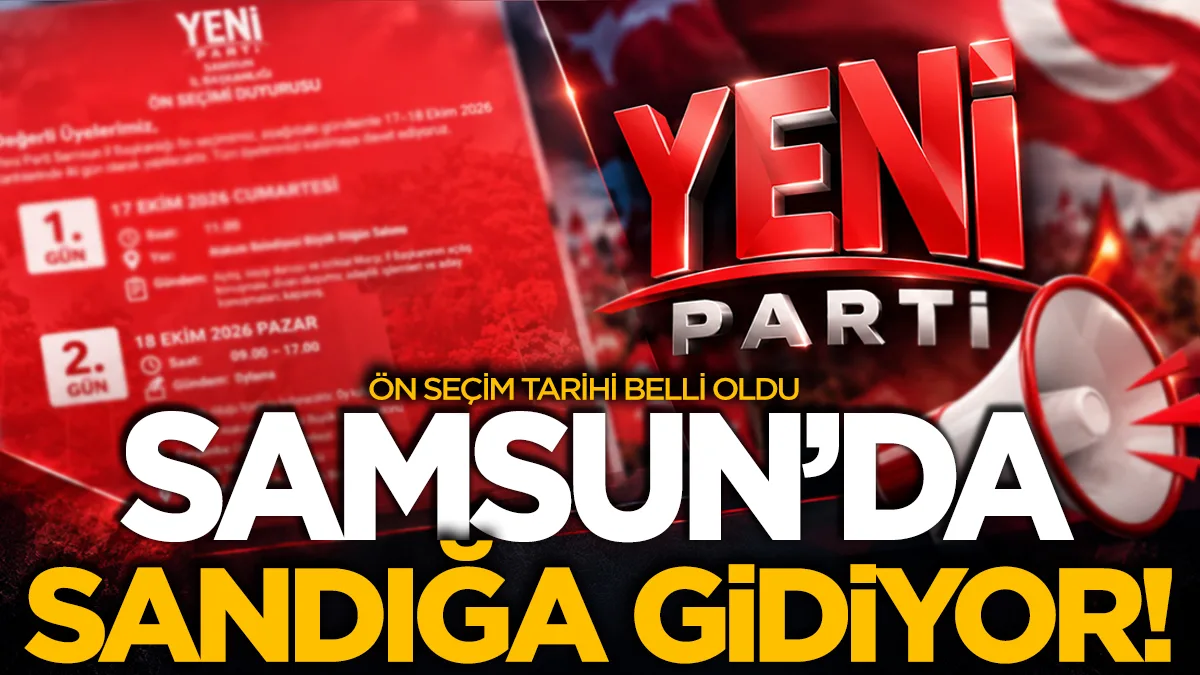 Yeni Parti Samsun'da sandığa gidiyor! Ön seçim tarihi belli oldu