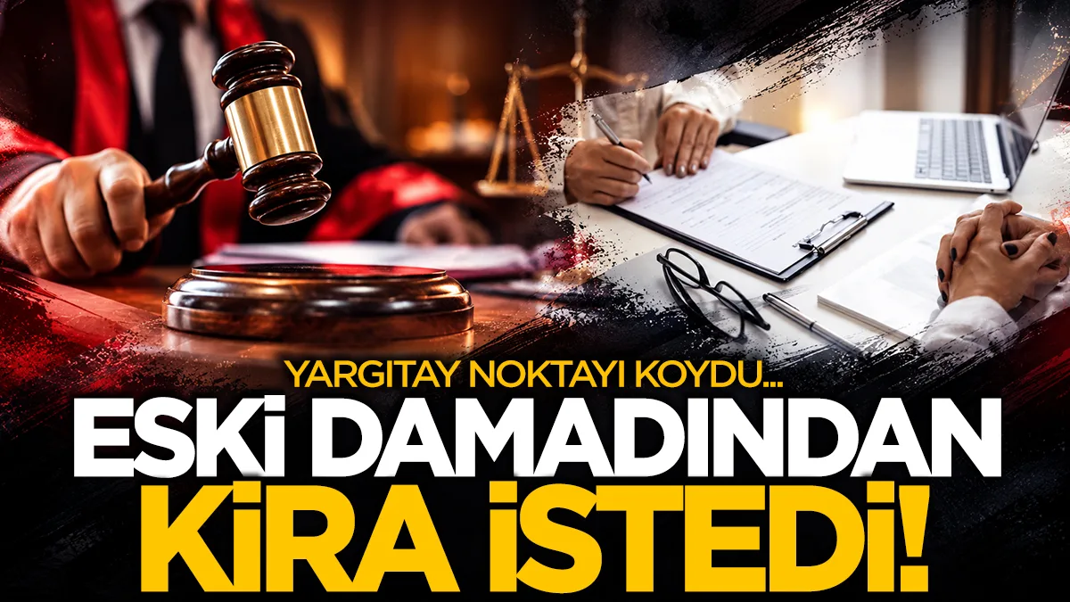 Eski damadından kira istedi! Yargıtay kararını verdi
