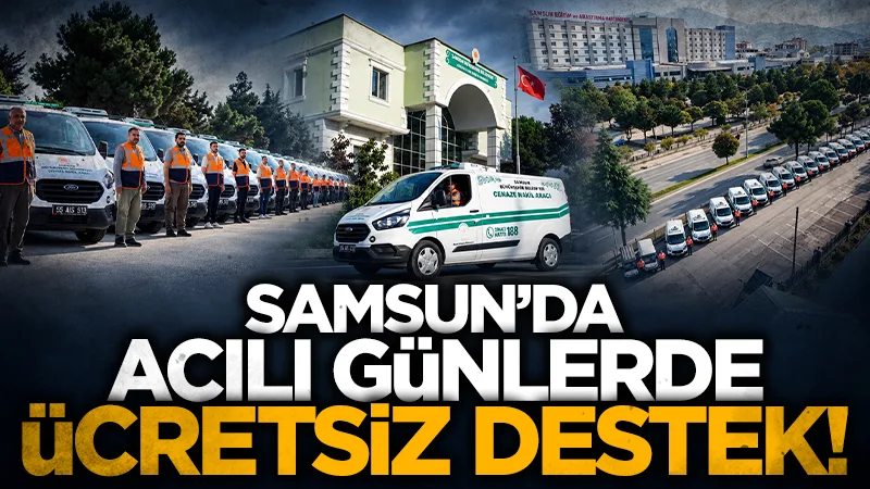 Samsun'da cenaze hizmetleri ücretsiz! 7/24 destek