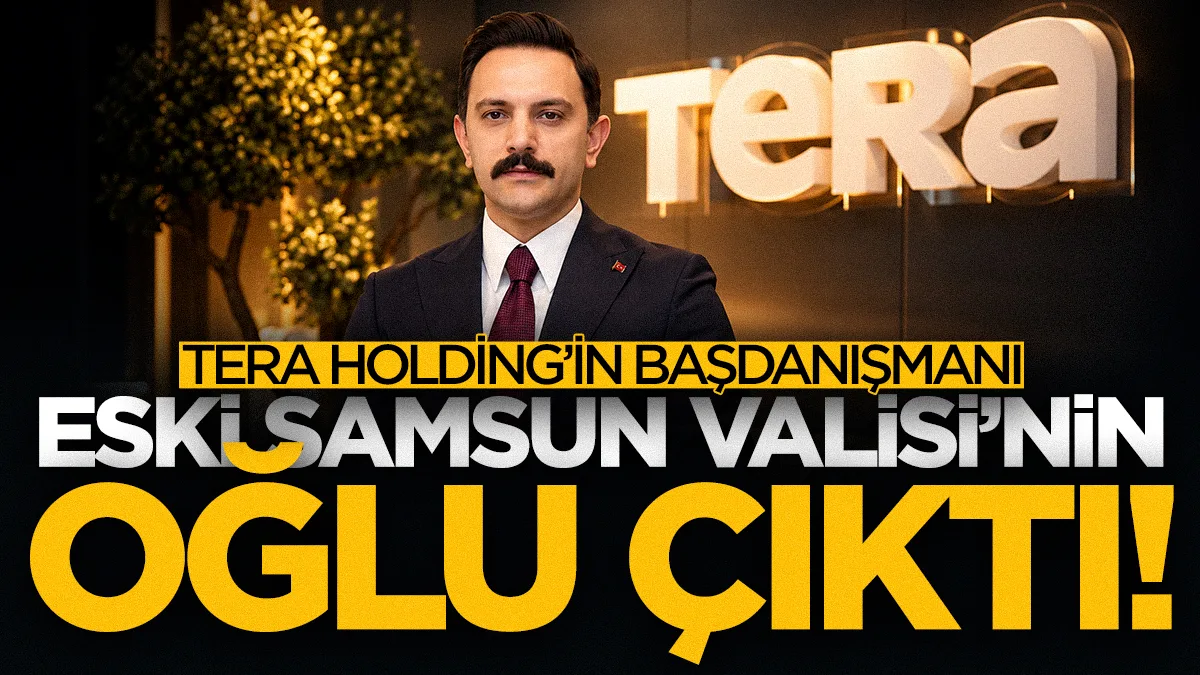 Tera Holding'in başdanışmanı Necip Fazıl Kaymak eski Samsun Valisi Osman Kaymak'ın oğlu çıktı!