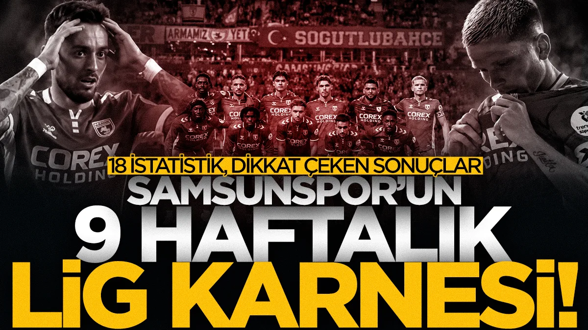 Samsunspor'un 9 haftalık Süper Lig karnesi: 18 istatistik, dikkat çeken sonuçlar