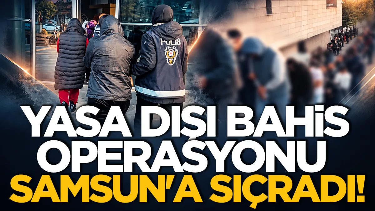 Samsun dahil 33 ilde yasa dışı bahis operasyonu! 101 şüpheliye gözaltı