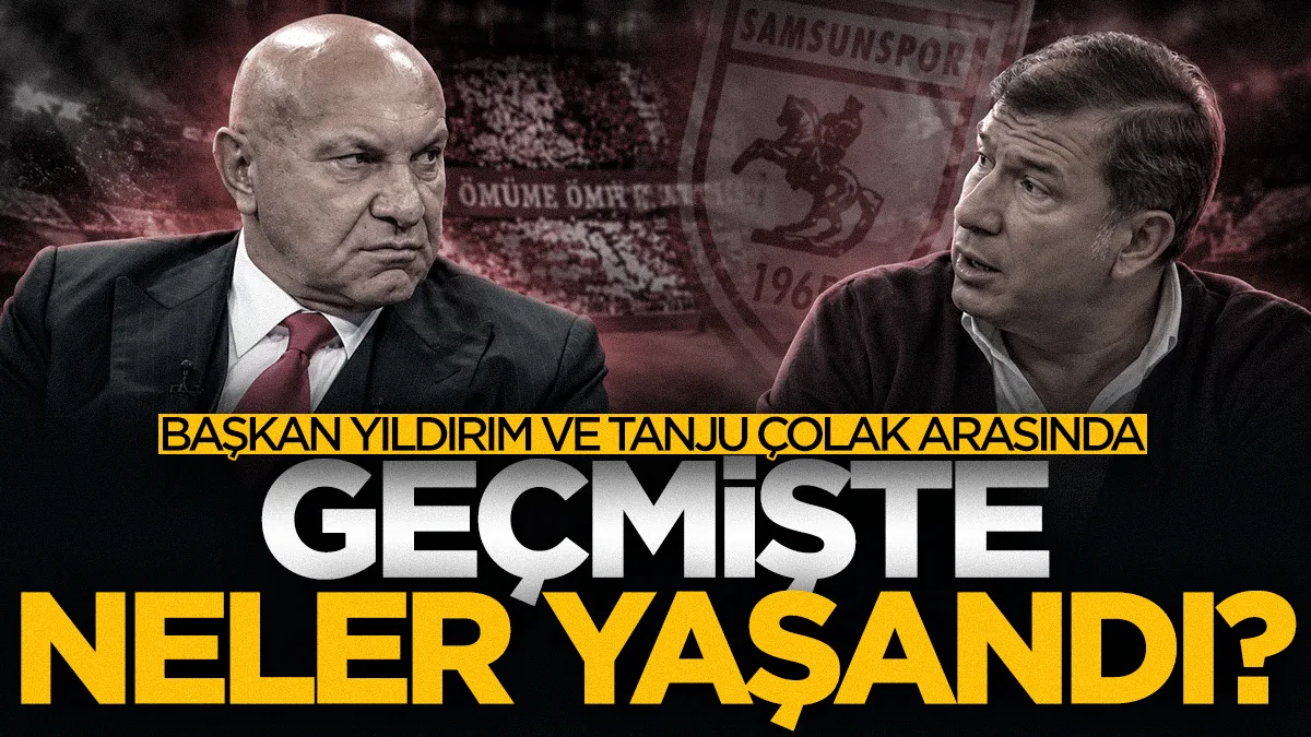 Samsunspor Başkanı Yüksel Yıldırım ile Tanju Çolak arasında neler yaşandı? İşte yılların tartışması