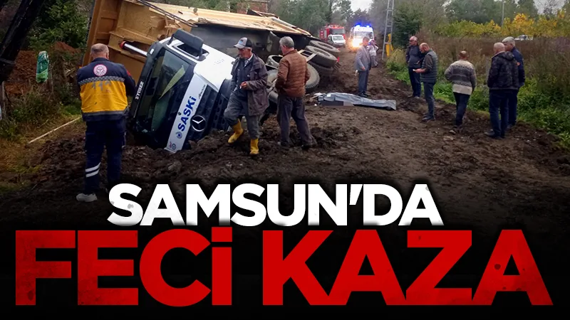 Samsun'da devrilen kamyonun sürücüsü hayatını kaybetti