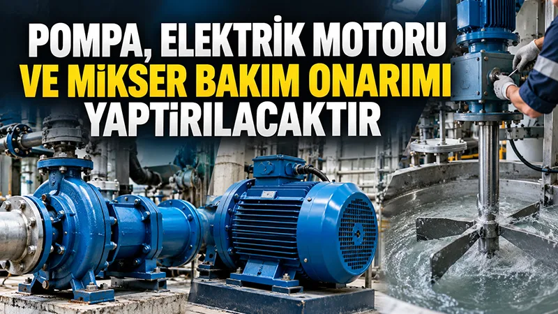 Pompa, elektrik motoru ve mikser bakım onarım hizmeti alınacaktır