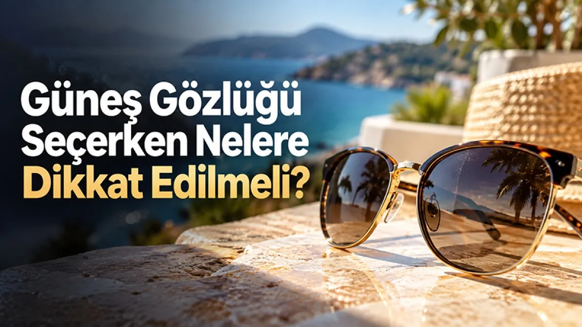 Güneş Gözlüğü Seçerken Nelere Dikkat Edilmeli?