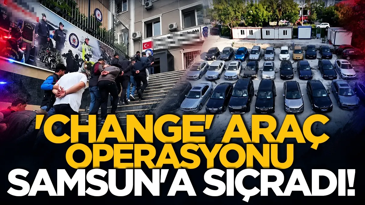 Samsun dahil 4 ilde 'Change' araç operasyonu! 17 gözaltı