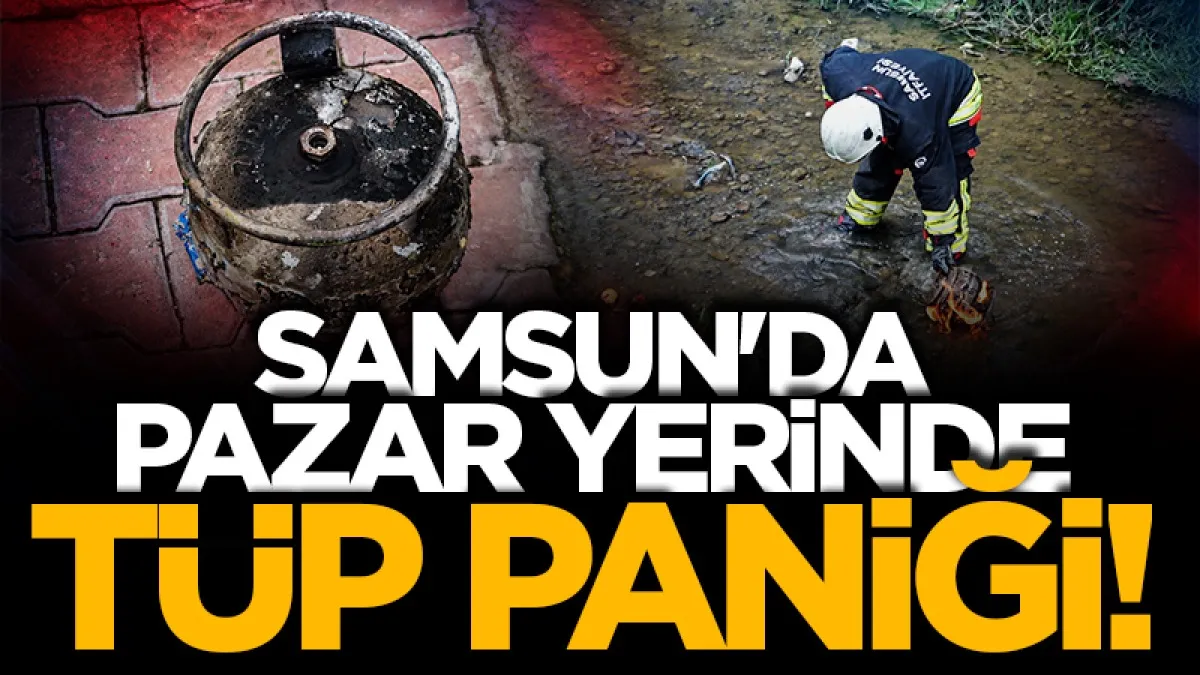 Samsun'da pazar yerinde tüp paniği!
